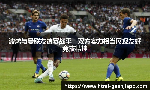 波鸿与曼联友谊赛战平，双方实力相当展现友好竞技精神