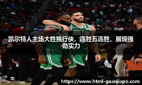 凯尔特人主场大胜独行侠，连胜五连胜，展现强劲实力