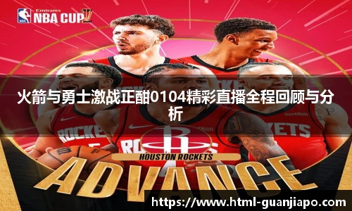 火箭与勇士激战正酣0104精彩直播全程回顾与分析