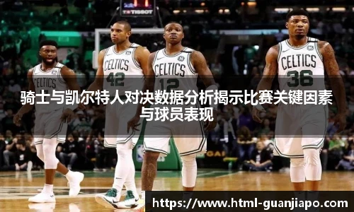 骑士与凯尔特人对决数据分析揭示比赛关键因素与球员表现
