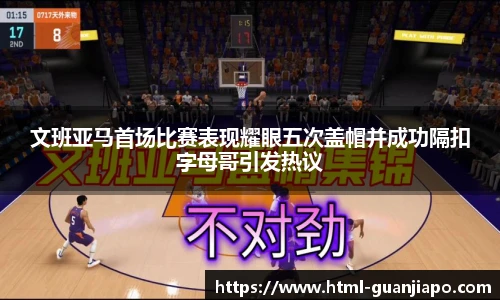 文班亚马首场比赛表现耀眼五次盖帽并成功隔扣字母哥引发热议
