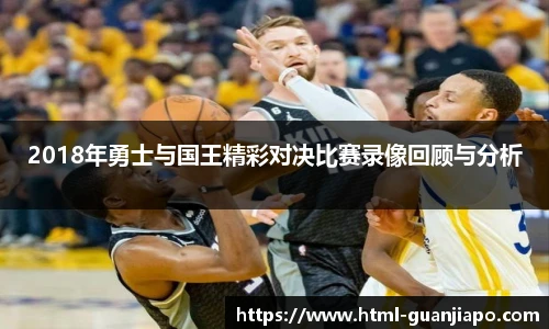 2018年勇士与国王精彩对决比赛录像回顾与分析